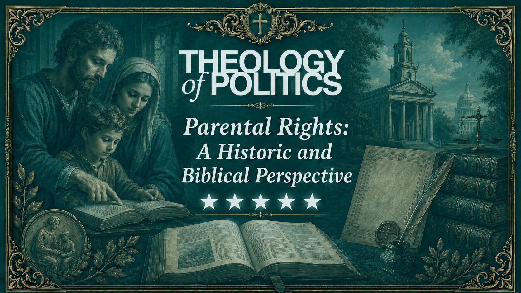 Theology of Politics graphic titled “Parental Rights: A Historic and Biblical Perspective,” featuring a teal Renaissance-style design with gold ornamentation, a family reading together, an open Bible, church and Capitol imagery, scales of justice, legal books, a quill, and five white stars.